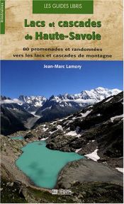 Lacs et cascades de Haute-Savoie : 80 promenades et randonnées vers les lacs et cascades de montagne en Haute-Savoie Lacs et cascades de Haute-Savoie : 80 promenades et randonnées vers les lacs et cascades de montagne en Haute-Savoie