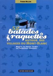 52 Balades &agrave; raquettes : Autour des villages du Mont-Blanc Meg&egrave;ve, Les Saisies, Cordon, Les Contamines, Chamonix...52 Balades &agrave; raquettes : Autour des villages du Mont-Blanc Meg&egrave;ve, Les Saisies, Cordon, Les Contamines, Chamonix...
