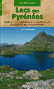 Lacs des Pyr�n�es : Tome 2, Du val d'Aran � la M�diterran�e, 75 promenades et randonn�es