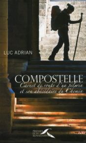 Compostelle : Carnet de route d'un pèlerin et son abécédaire de Chemin Compostelle : Carnet de route d'un pèlerin et son abécédaire de Chemin