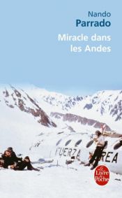 Miracle dans les Andes : 72 jours dans les montagnes et ma longue marche pour rentrer Miracle dans les Andes : 72 jours dans les montagnes et ma longue marche pour rentrer