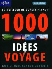 Le meilleur de Lonely Planet 1000 id�es de voyages : Du plus classique au plus d�cal�