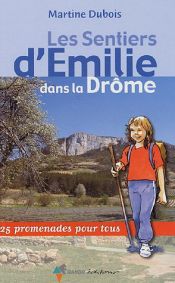 Les Sentiers d'Emilie dans la Dr�me : 25 promenades pour tous