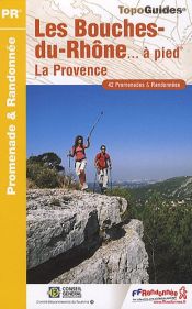 Les Bouches-du-Rhône à pied : La Provence Les Bouches-du-Rhône à pied : La Provence