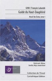 Guide du Haut-Dauphiné : Massif des Ecrins Tome 1, Partie nord : Râteau-Soreiller-Meije-Grande Ruine Guide du Haut-Dauphiné : Massif des Ecrins Tome 1, Partie nord : Râteau-Soreiller-Meije-Grande Ruine