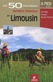 Les 50 plus beaux sentiers Chamina en Limousin : Corr�ze, Creuse, Haute-Vienne