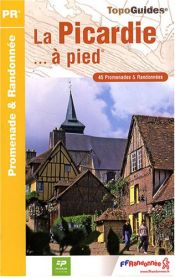 La Picardie � pied : 45 promenades & randonn�es