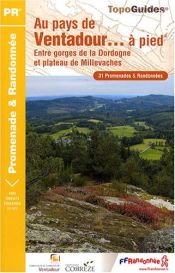 Au pays de Ventadour... à pied : Entre gorges de la Dordogne et plateau de Millevaches Au pays de Ventadour... à pied : Entre gorges de la Dordogne et plateau de Millevaches