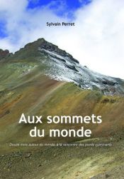 Aux sommets du monde : Douze mois autour du monde, à la rencontre des points culminants Aux sommets du monde : Douze mois autour du monde, à la rencontre des points culminants