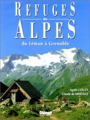 Refuges des Alpes, du lac Léman à Grenoble Refuges des Alpes, du lac Léman à Grenoble
