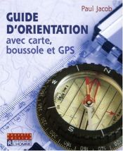 Guide d'orientation avec carte, boussole et GPS Guide d'orientation avec carte, boussole et GPS