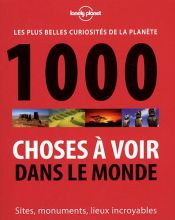 1000 choses � voir dans le monde : Les plus belles curiosit�s de la plan�te