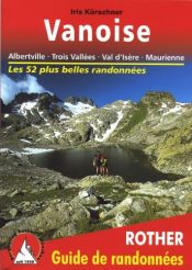 Vanoise - Albertville, Trois Vallées, Val d'Isère, Maurienne. Les 52 plus belles randonnées. Vanoise - Albertville, Trois Vallées, Val d'Isère, Maurienne. Les 52 plus belles randonnées.