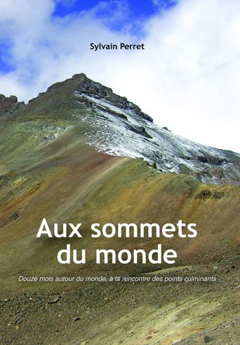Aux sommets du monde : Douze mois autour du monde, � la rencontre des points culminants