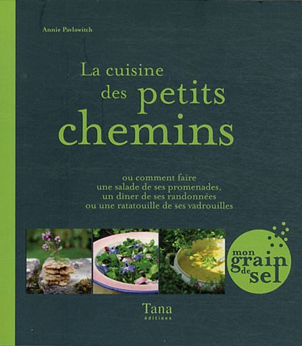 La cuisine des petits chemins : Ou comment faire une salade de ses promenades, un d�ner de ses randonn�es ou une ratatouille de ses vadrouilles