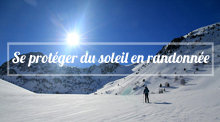 Se protéger du soleil en randonnée Actualité : Se protéger du soleil en randonnée