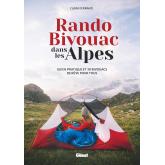 Rando Bivouac dans les Alpes: Guide pratique et 30 bivouacs de rve pour tous