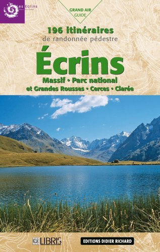 Ecrins : Massif Parc national et Grandes Rousses, Cerces, Clare 196 Itinraires de randonne pdestre