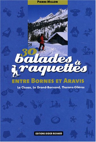 30 Balades  raquettes entre Bornes et Aravis : La Clusaz, Le Grand-Bornand, Thorens-Glires
