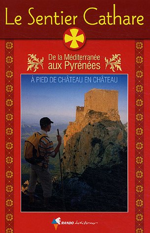 Le sentier cathare : De la Mditerrane aux Pyrnes, Guide pratique