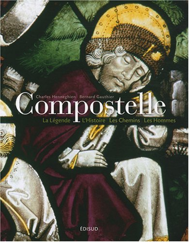 Compostelle : La Lgende, l'Histoire, les Chemins, les Hommes