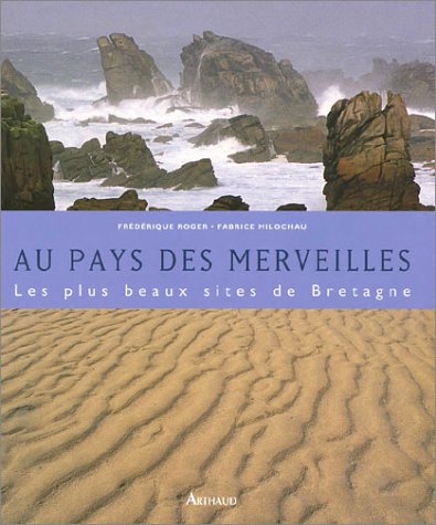 Au pays des merveilles : Les Plus Beaux Sites de Bretagne