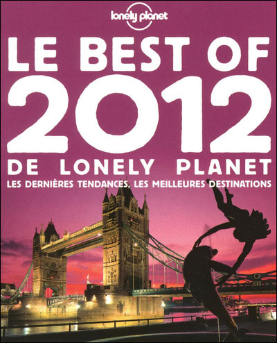 Le best of 2012 de lonely planet : Les dernires tendances, les meilleures destinations