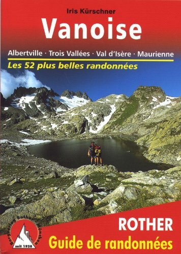 Vanoise - Albertville, Trois Valles, Val d'Isre, Maurienne. Les 52 plus belles randonnes.