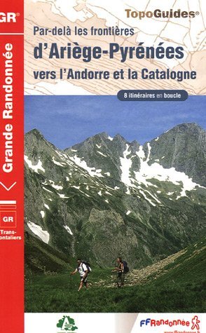 Par-delà les frontières d'Ariège-Pyrénées vers l'Andorre et la Catalogne : Les chemins des hommes libres Par-delà les frontières d'Ariège-Pyrénées vers l'Andorre et la Catalogne : Les chemins des hommes libres
