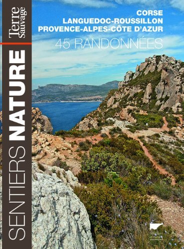 Sentiers nature terre sauvage. 45 randonnées en Corse, Languedoc-Roussillon et Provence-Alpes-Côtes d'Azur Sentiers nature terre sauvage. 45 randonnées en Corse, Languedoc-Roussillon et Provence-Alpes-Côtes d'Azur