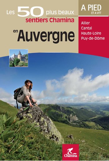 Les 50 plus beaux sentiers Chamina en Auvergne : Allier, Cantal, Haute-Loire, Puy-de-Dme; A pied et  VTT