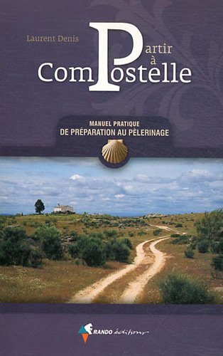 Partir  Compostelle , Manuel pratique de prparation au plerinage