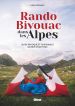 Rando Bivouac dans les Alpes: Guide pratique et 30 bivouacs de rve pour tous